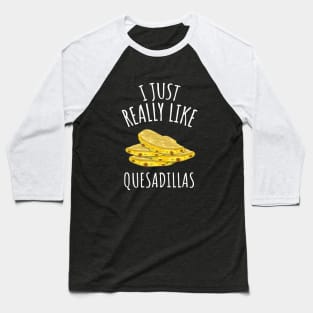 I Just Really Like Quesadillas Baseball T-Shirt